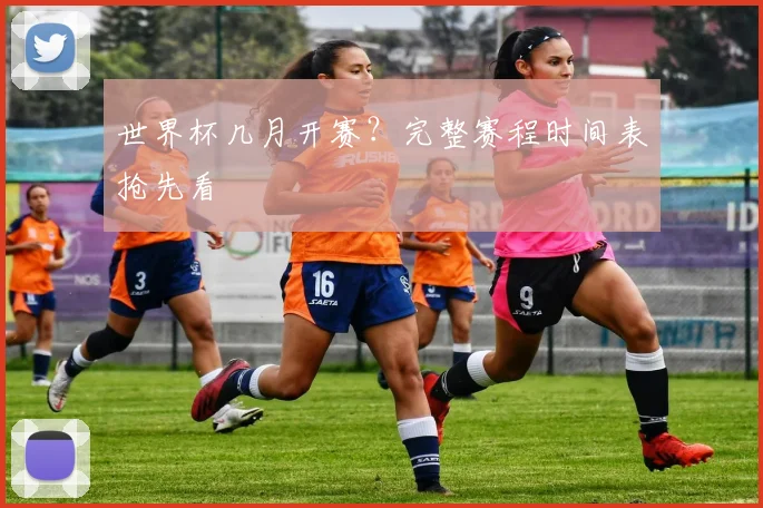 世界杯几月开赛？完整赛程时间表抢先看