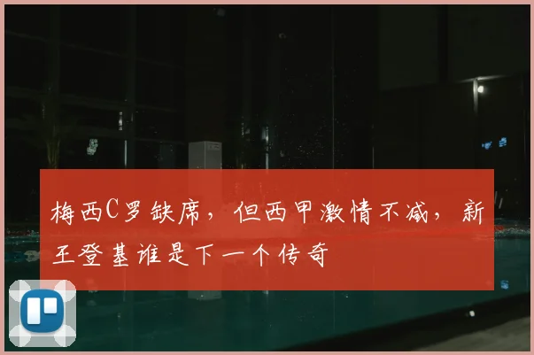梅西C罗缺席，但西甲激情不减，新王登基谁是下一个传奇