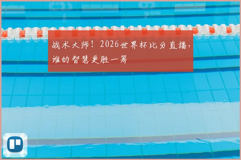 战术大师！2026世界杯比分直播，谁的智慧更胜一筹