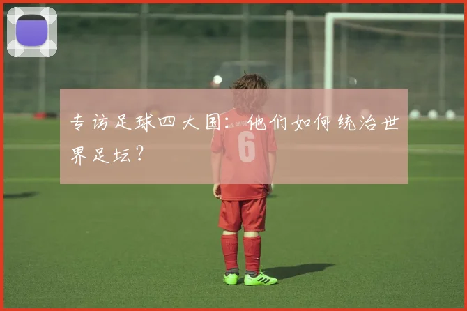 专访足球四大国：他们如何统治世界足坛？